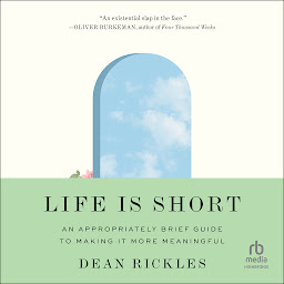 Icon image Life Is Short: An Appropriately Brief Guide to Making It More Meaningful