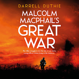 Icon image Malcolm MacPhail's Great War: A Malcolm MacPhail WW1 novel