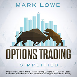 Icon image Options Trading: Simplified – Beginner’s Guide to Make Money Trading Options in 7 Days or Less! – Learn the Fundamentals and Profitable Strategies of Options Trading