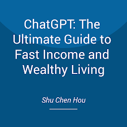 Obraz ikony: ChatGPT: The Ultimate Guide to Fast Income and Wealthy Living