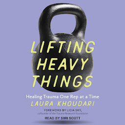 Icoonafbeelding voor Lifting Heavy Things: Healing Trauma One Rep at a Time