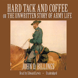 Icon image Hard Tack and Coffee: or, The Unwritten Story of Army Life