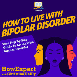 Icon image How To Live With Bipolar Disorder: Your Step By Step Guide To Living With Bipolar Disorder