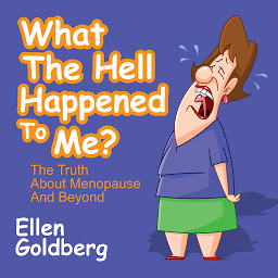 Icon image What the Hell Happened to Me?: The Truth About Menopause and Beyond