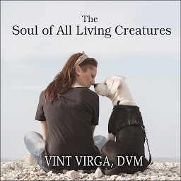 Icon image The Soul of All Living Creatures: What Animals Can Teach Us About Being Human