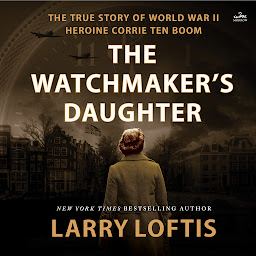 Icon image The Watchmaker's Daughter: The True Story of World War II Heroine Corrie ten Boom