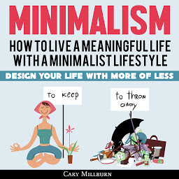 Icon image Minimalism: How To Live A Meaningful Life With A Minimalist Lifestyle; Design Your Life With More Of Less