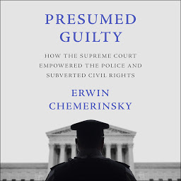Icon image Presumed Guilty: How the Supreme Court Empowered the Police and Subverted Civil Rights