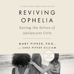 Icon image Reviving Ophelia 25th Anniversary Edition: Saving the Selves of Adolescent Girls