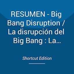 Obraz ikony: RESUMEN - Big Bang Disruption / La disrupción del Big Bang : La estrategia en la era de la innovación devastadora por Larry Downes y Paul Nunes