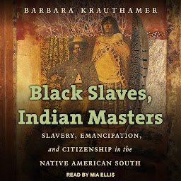 Imagen de ícono de Black Slaves, Indian Masters: Slavery, Emancipation, and Citizenship in the Native American South
