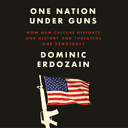 Icon image One Nation Under Guns: How Gun Culture Distorts Our History and Threatens Our Democracy