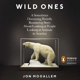 Icon image Wild Ones: A Sometimes Dismaying, Weirdly Reassuring Story About Looking at People Looking at Animals in America