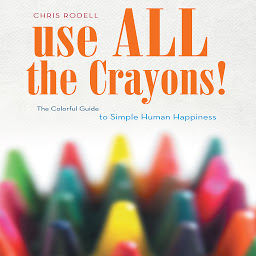 Icon image Use All the Crayons!: A Colorful Guide To Simple Human Happiness