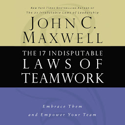 Obraz ikony: The 17 Indisputable Laws of Teamwork: Embrace Them and Empower Your Team