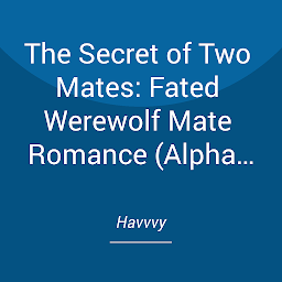 Icon image The Secret of Two Mates: Fated Werewolf Mate Romance (Alpha King’s Abused Mate Book 2 The End)