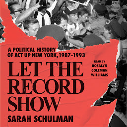 Icon image Let the Record Show: A Political History of ACT UP New York, 1987-1993