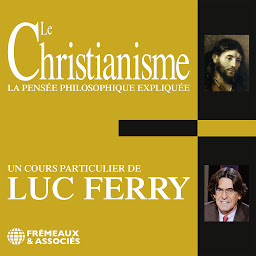 Obraz ikony: Le Christianisme. La pensée philosophique expliquée: Un cours particulier de Luc Ferry