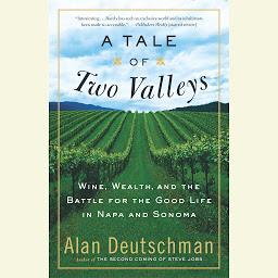 Icon image A Tale of Two Valleys: Wine, Wealth and the Battle for the Good Life in Napa and Sonoma