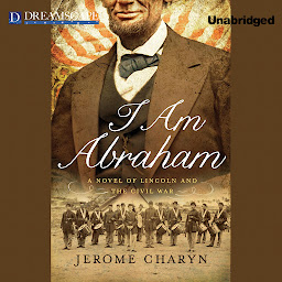 Icon image I Am Abraham: A Novel of Lincoln and the Civil War