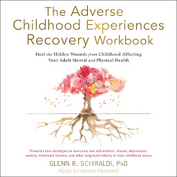 Icon image The Adverse Childhood Experiences Recovery Workbook: Heal the Hidden Wounds from Childhood Affecting Your Adult Mental and Physical Health
