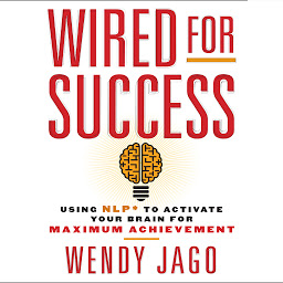 Obraz ikony: Wired for Success: Using NPL* to Activate Your Brain for Maximum Achievement