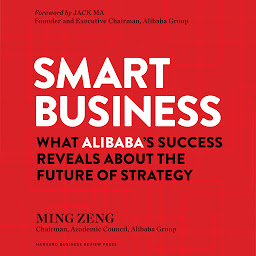 Icon image Smart Business: What Alibaba's Success Reveals about the Future of Strategy