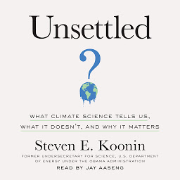 Icon image Unsettled: What Climate Science Tells Us, What It Doesn't, and Why It Matters