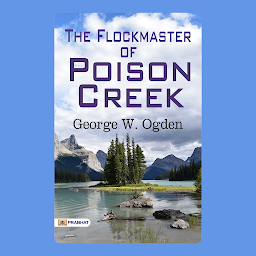 Obraz ikony: The Flockmaster of Poison Creek – Audiobook: The Flockmaster of Poison Creek: George W. Ogden's Western Adventure