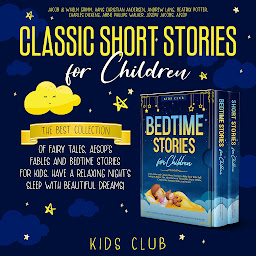 Icon image Classic Short Stories for Children: The Best Collection of Fairy Tales, Aesop's Fables and Bedtime Stories for Kids. Have a Relaxing Night's Sleep with Beautiful Dreams!