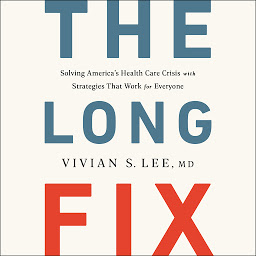 Icon image The Long Fix: Solving America's Health Care Crisis with Strategies that Work for Everyone