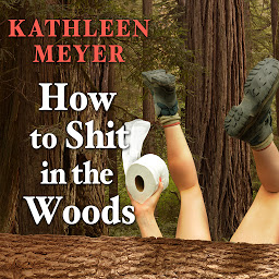 Icon image How to Shit in the Woods: An Environmentally Sound Approach to a Lost Art