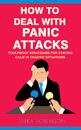 Icon image How to Deal with Panic Attacks: Foolproof Strategies for Staying Calm in Chaotic Situations