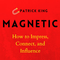 Icon image Magnetic: How to Impress, Connect, and Influence