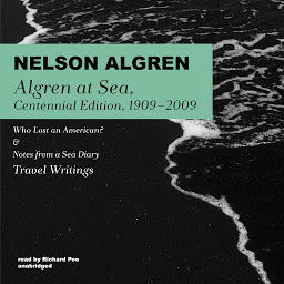 Icon image Algren at Sea, Centennial Edition, 1909–2009: Who Lost an American? & Notes from a Sea Diary; Travel Writings