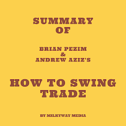 Icon image Summary of Brian Pezim & Andrew Aziz's How To Swing Trade