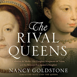 Icon image The Rival Queens: Catherine de' Medici, Her Daughter Marguerite de Valois, and the Betrayal that Ignited a Kingdom