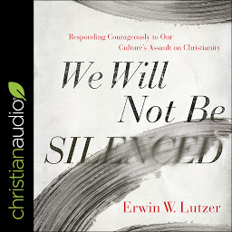 Icon image We Will Not Be Silenced: Responding Courageously to Our Culture's Assault on Christianity