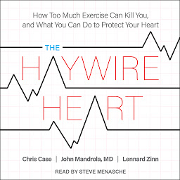 Icon image The Haywire Heart: How Too Much Exercise Can Kill You, and What You Can Do to Protect Your Heart