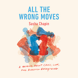 Icon image All the Wrong Moves: A Memoir About Chess, Love, and Ruining Everything