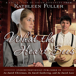 Icon image What the Heart Sees: A Collection of Amish Romances
