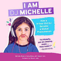 Icon image I Am DJ Michelle: How a Nine-Year-Old DJ Became a Global Phenomenon