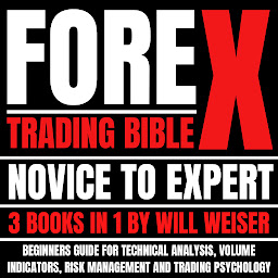 Icon image Forex Trading Bible: Novice To Expert 3 Books In 1: Beginners Guide For Technical Analysis, Volume Indicators, Risk Management And Trading Psychology
