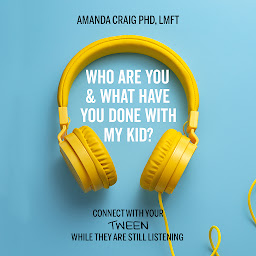 Obraz ikony: Who Are You & What Have You Done with My Kid?: Connect with Your Tween While They Are Still Listening