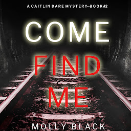 Obraz ikony: Come Find Me (A Caitlin Dare FBI Suspense Thriller—Book 2)