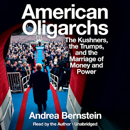 Icon image American Oligarchs: The Kushners, the Trumps, and the Marriage of Money and Power