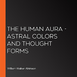 Icon image The Human Aura - Astral Colors and Thought Forms
