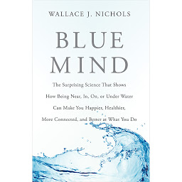 Icon image Blue Mind: The Surprising Science That Shows How Being Near, In, On, or Under Water Can Make You Happier, Healthier, More Connected, and Better at What You Do