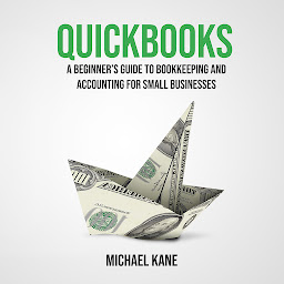 Icon image QuickBooks: A Beginner’s Guide to Bookkeeping and Accounting for Small Businesses