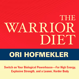 Icon image The Warrior Diet: Switch on Your Biological Powerhouse For High Energy, Explosive Strength, and a Leaner, Harder Body